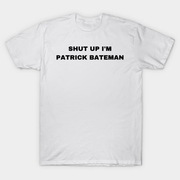 Shut Up I'm Patrick Bateman - Sigma Male T-Shirt by Trendy-Now